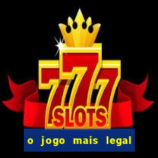 o jogo mais legal do mundo para celular